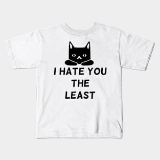 I HATE YOU THE LEAST Kids T-Shirt